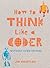 How to Think Like a Coder (Without Even Trying!)