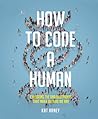 How to Code a Human by Kat Arney How to Code a Human by Kat Arney