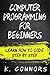 Computer Programming for Beginners: Learn How to Code Step by Step