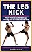 The Leg Kick: Your Ultimate...