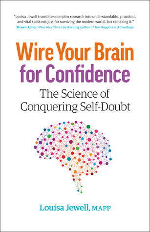 Wire Your Brain for Confidence: The Science of Conquering Self-Doubt (Kindle Edition)