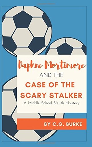 Daphne Mortimore and the Case of the Scary Stalker: A Middle School Sleuth Mystery (Daphne Mortimore, A Middle School Slueth Book 2)