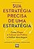 Sua Estratégia Precisa de uma Estratégia: Como Eleger e Colocar em Prática a Melhor Abordagem (Portuguese Edition)