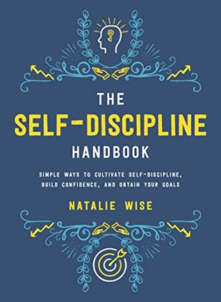 The Self-Discipline Handbook: Simple Ways to Cultivate Self-Discipline, Build Confidence, and Obtain Your Goals