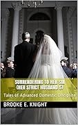 Surrendering to Her Sir (Her Strict Husband 4) : Tales of Advanced Domestic Discipline