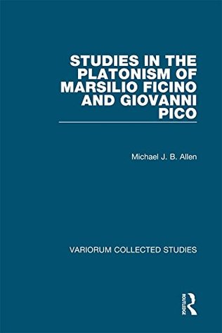 Studies in the Platonism of Marsilio Ficino and Giovanni Pico (Variorum Collected Studies Book 1063)