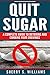 Quit Sugar: A Complete Guid...