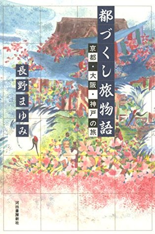 都づくし旅物語 京都 大阪 神戸の旅 By 長野まゆみ