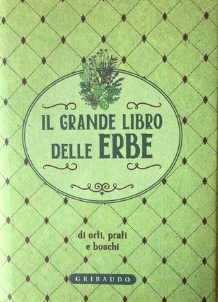 Il grande libro delle erbe. Di orti, prati e boschi. (Hardcover)