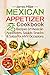 Mexican Appetizer Cookbook by James      Miller