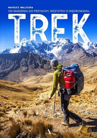 Trek. Od marzenia do przygody, wszystko o wędrowaniu