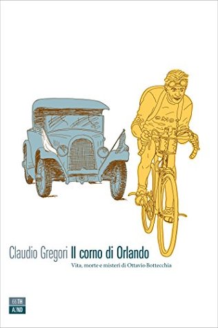 Il corno di Orlando: Vita, morte e misteri di Ottavio Bottecchia (Kindle Edition)