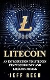 Litecoin: An Introduction to Litecoin Cryptocurrency and Litecoin Mining (A Litecoin Primer)