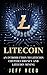 Litecoin: An Introduction to Litecoin Cryptocurrency and Litecoin Mining (A Litecoin Primer)