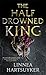 Half-Drowned King by Linnea Hartsuyker Half-Drowned King by Linnea Hartsuyker