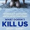 What Doesn't Kill Us: How Freezing Water, Extreme Altitude and Environmental Conditioning Will Renew Our Lost Evolutionary Strength