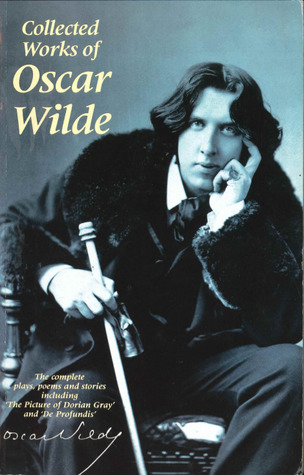 Collected Works of Oscar Wilde : The Plays, the Poems, the Stories and the Essays including DE PROFUNDIS (Paperback)