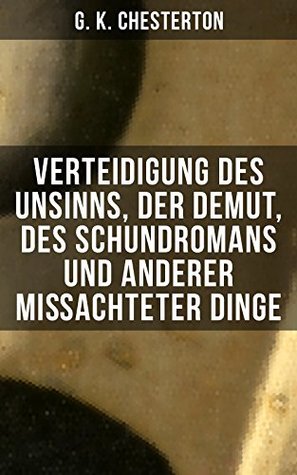 Verteidigung des Unsinns, der Demut, des Schundromans und anderer mißachteter Dinge: Verteidigungen der Planeten, der Posse, unüberlegter Gelübde, von ... häßlicher Dinge und mehr