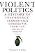 Violent Politics: A History...