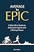Average To Epic: A Mid-Life...