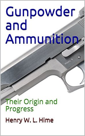 Gunpowder and Ammunition: Their Origin and Progress (Kindle Edition)