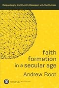 Faith Formation in a Secular Age: Responding to the Church's Obsession with Youthfulness