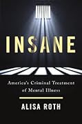 Insane: America's Criminal Treatment of Mental Illness