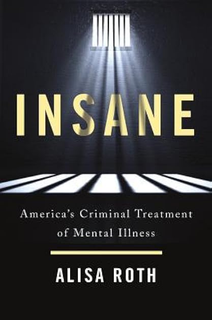 Insane: America's Criminal Treatment of Mental Illness