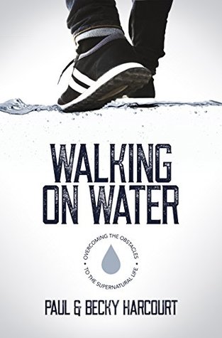 Walking on Water: Overcoming obstacles to the supernatural life (Kindle Edition)