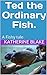 Ted the Ordinary Fish.: A F...
