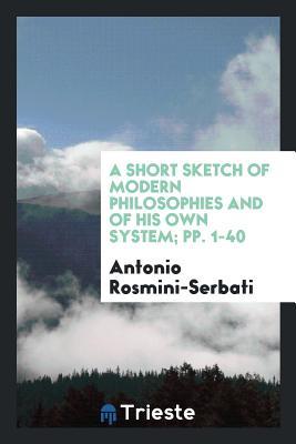 A Short Sketch of Modern Philosophies and of His Own System; pp. 1-40