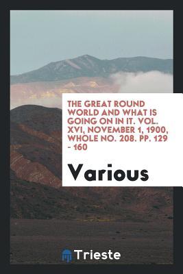 The Great Round World and what is Going on in it. Vol. XVI, November 1, 1900, Whole No. 208. pp. 129 - 160