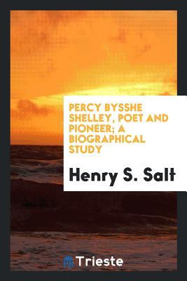 Percy Bysshe Shelley, poet and pioneer; a biographical study