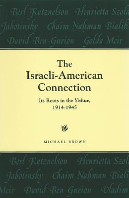 The Israeli-American Connection: Its Roots in the Yishuv, 1914-1945 (American Holy Land)