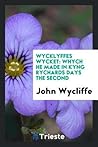 Wycklyffes Wycket: whych he made in Kyng Rychards days the Second