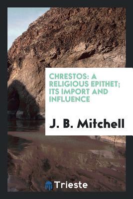 Chrestos: a religious epithet; its import and influence