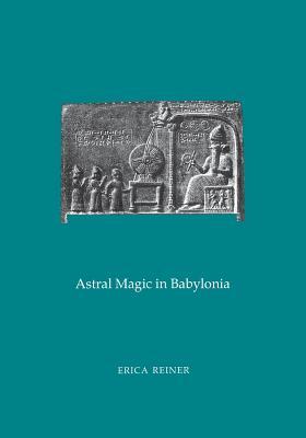Astral Magic in Babylonia: Transactions, American Philosophical Society (vol. 85, part 4)