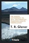The Angus lectureship, VII, 1912. The Christian tradition and its verification The Angus lectureship, VII, 1912. The Christian tradition and its verification