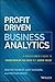 Profit Driven Business Analytics: A Practitioner's Guide to Transforming Big Data into Added Value (Wiley and SAS Business Series)