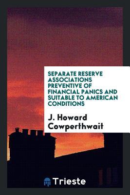 Separate reserve associations preventive of financial panics and suitable to American conditions
