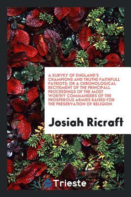 A survey of England's champions and truths faithfull patriots; or A Chronological recitement of the principall proceedings of the most worthy ... raised for the preservation of religion