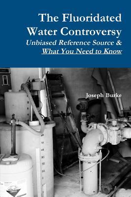 The Fluoridated Water Controversy: Unbiased Reference Source & What You Need to Know
