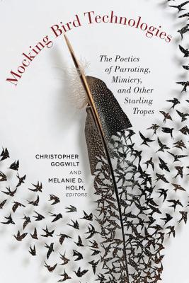 Mocking Bird Technologies: The Poetics of Parroting, Mimicry, and Other Starling Tropes (Paperback)