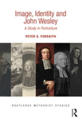 Image, Identity and John Wesley: A study in portraiture (Routledge Methodist Studies Series)