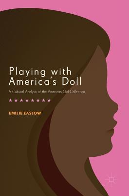 Playing with America's Doll: A Cultural Analysis of the American Girl Collection (Hardcover)