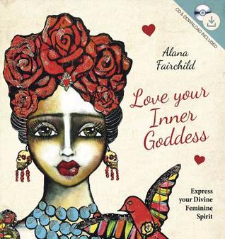 Love Your Inner Goddess: Express your Divine Feminine Spirit