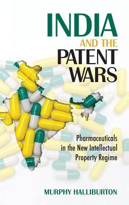 India and the Patent Wars: Pharmaceuticals in the New Intellectual Property Regime