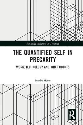 The Quantified Self in Precarity (Routledge Advances in Sociology)