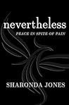 Nevertheless: Peace In Spite Of Pain Nevertheless: Peace In Spite Of Pain