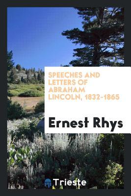 Speeches and letters of Abraham Lincoln, 1832-1865;